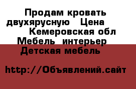 Продам кровать двухярусную › Цена ­ 10 000 - Кемеровская обл. Мебель, интерьер » Детская мебель   